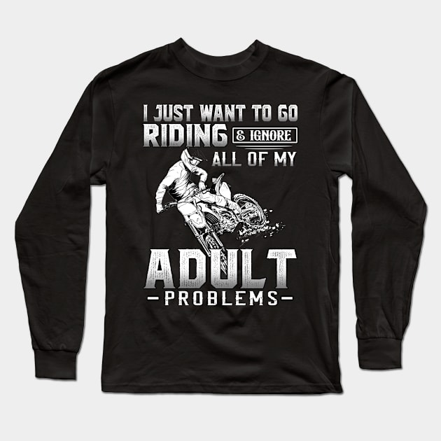 I juts want to go riding & ignore all of my adult problems Long Sleeve T-Shirt by TEEPHILIC